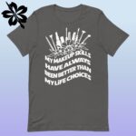 My Makeup Skills vs My Life Choices - Funny T-shirt